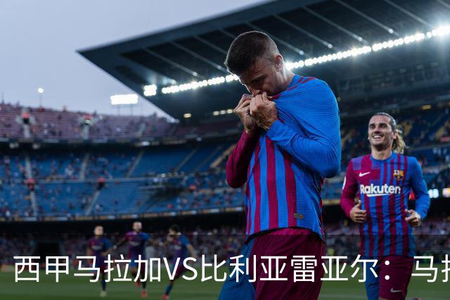西甲马拉加VS比利亚雷亚尔：马拉加死守同乐城黄色潜水艇客场破局